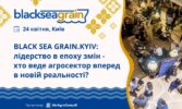 BLACK SEA GRAIN.KYIV: лідерство в епоху змін – хто веде агросектор вперед в новій реальності?