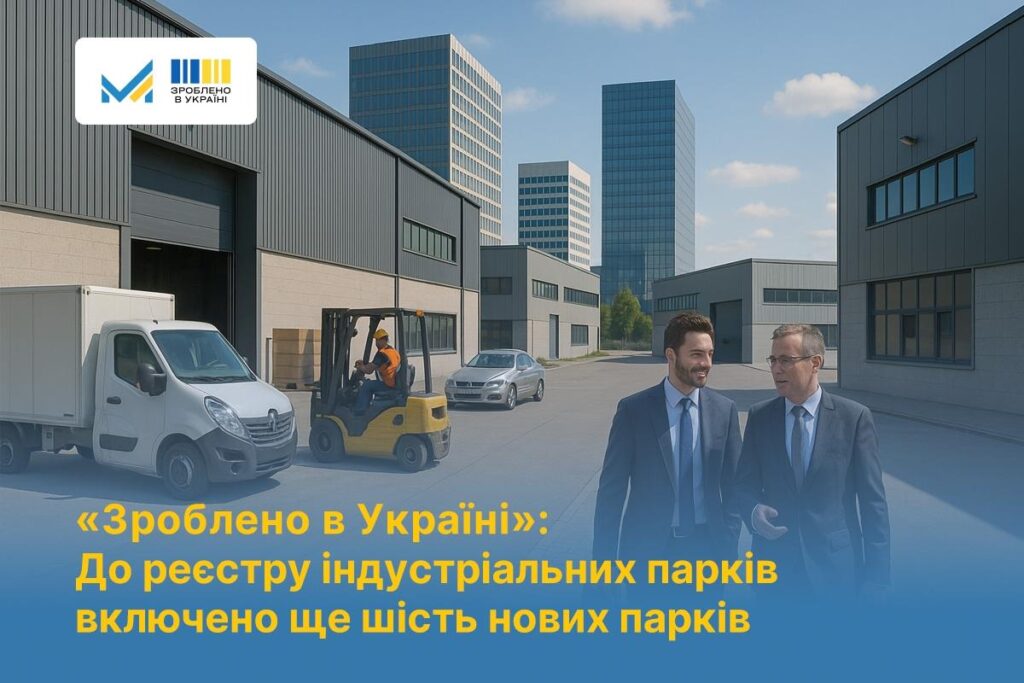 «Зроблено в Україні»: До реєстру індустріальних парків включено ще шість нових парків у різних регіонах